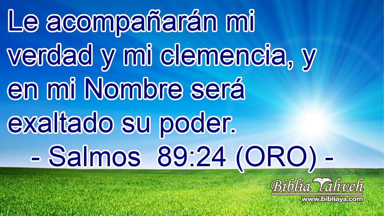  Le acompañarán mi verdad y mi clemencia, y en mi Nombre será exaltado su poder. 