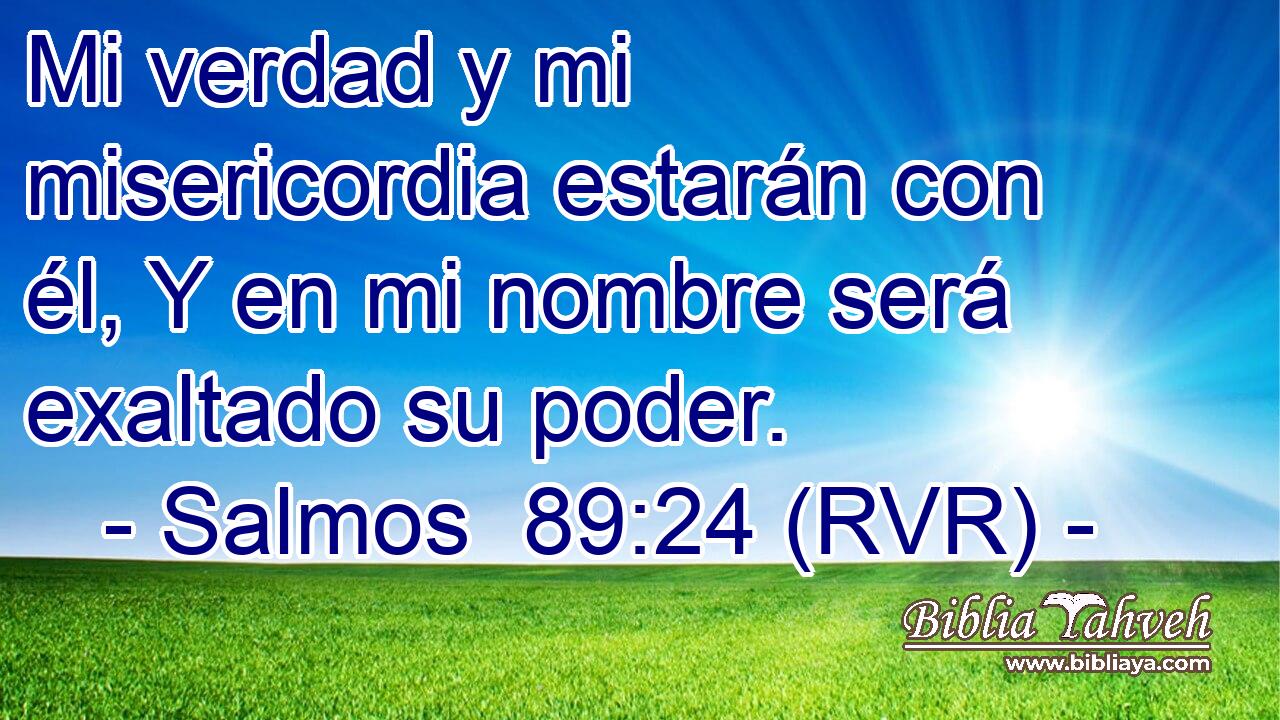 Mi verdad y mi misericordia estarán con él, Y en mi nombre será exaltado su poder.
