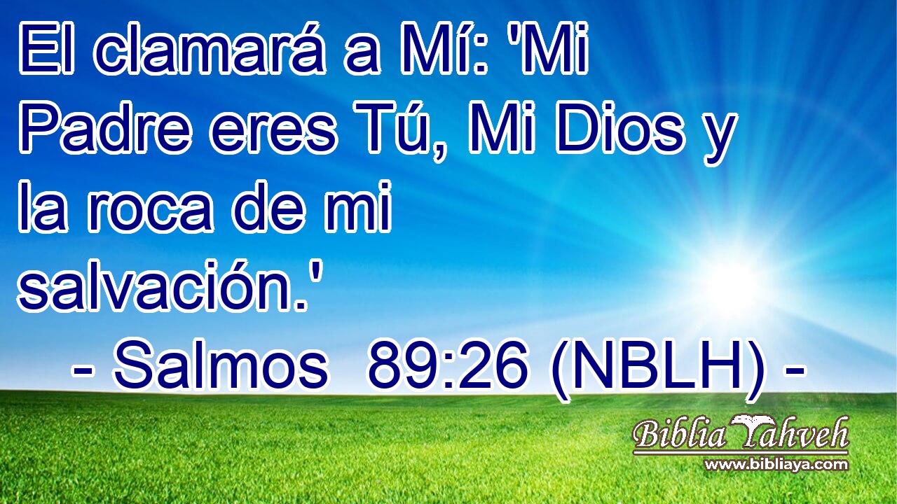  El clamará a Mí: 'Mi Padre eres Tú, Mi Dios y la roca de mi salvación.' 