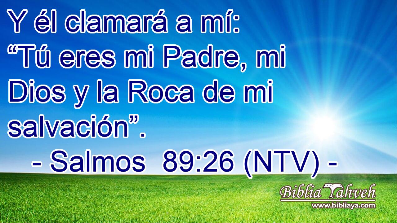 Y él clamará a mí: “Tú eres mi Padre, mi Dios y la Roca de mi salvación”.
