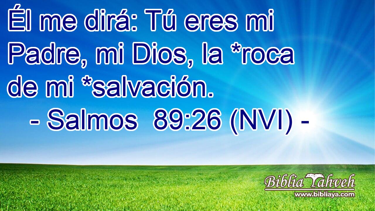  Él me dirá: Tú eres mi Padre, mi Dios, la *roca de mi *salvación. 
