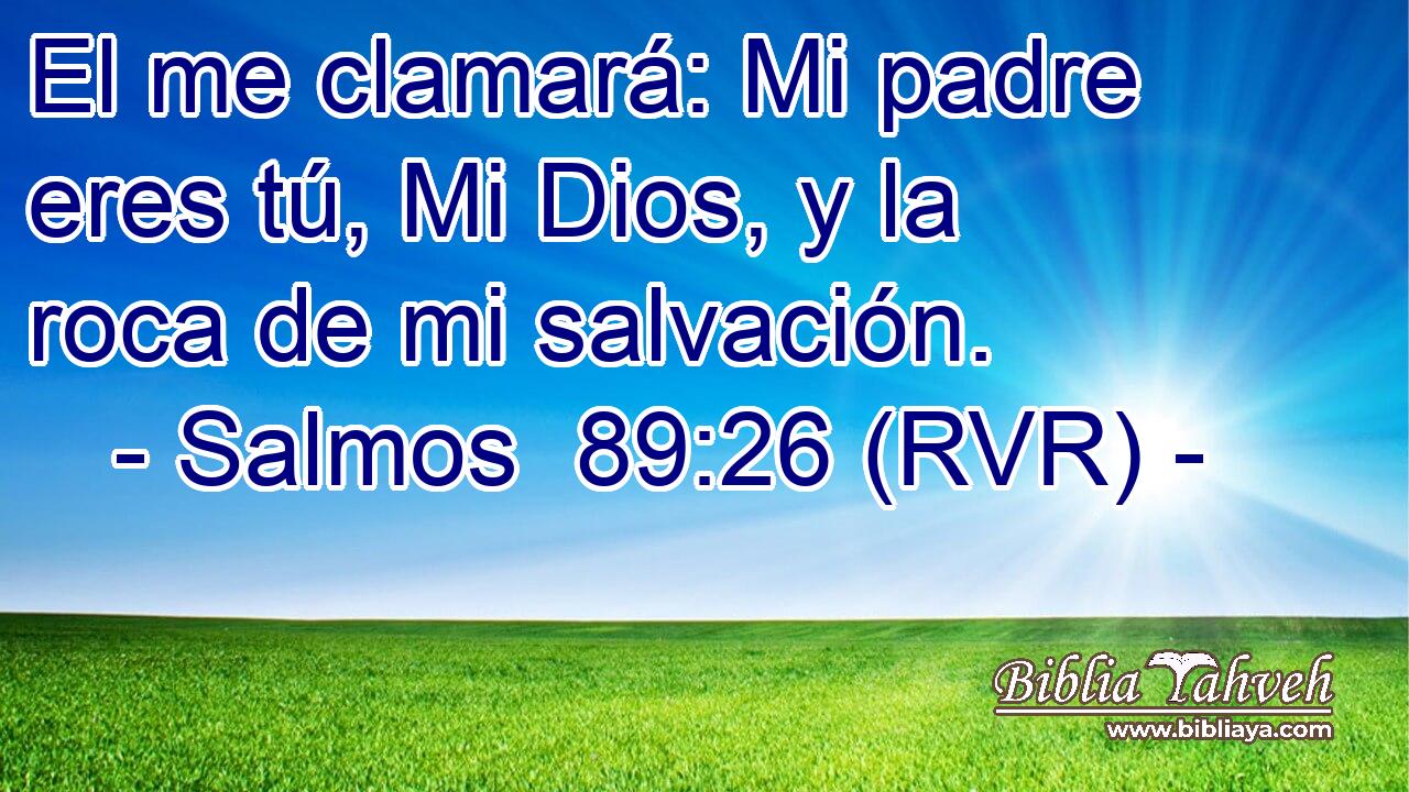 El me clamará: Mi padre eres tú, Mi Dios, y la roca de mi salvación.