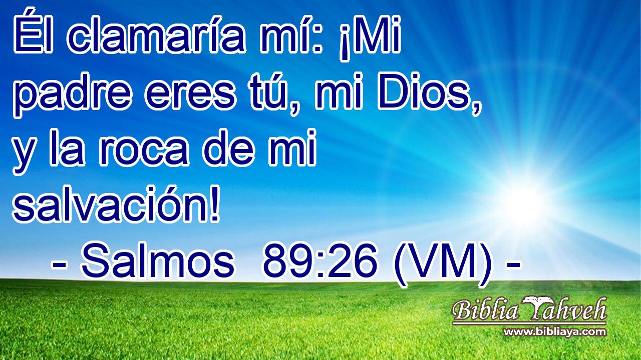  Él clamaría mí: ¡Mi padre eres tú, mi Dios, y la roca de mi salvación! 