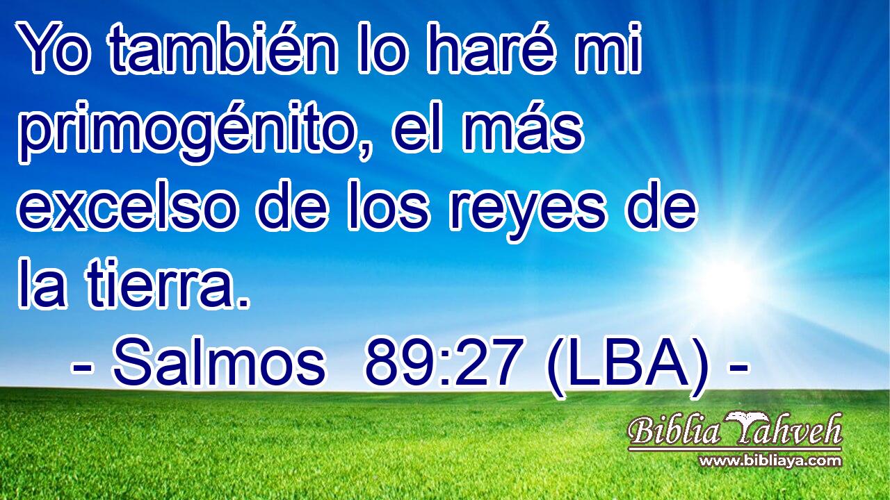 Yo también lo haré mi primogénito, el más excelso de los reyes de la tierra.