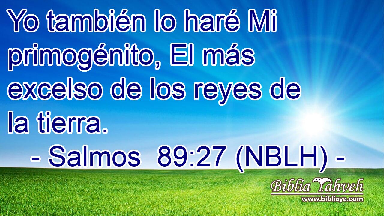  Yo también lo haré Mi primogénito, El más excelso de los reyes de la tierra. 
