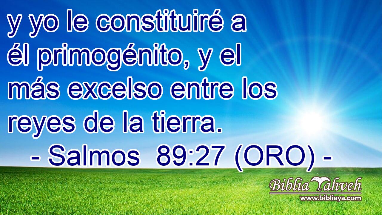  y yo le constituiré a él primogénito, y el más excelso entre los reyes de la tierra. 
