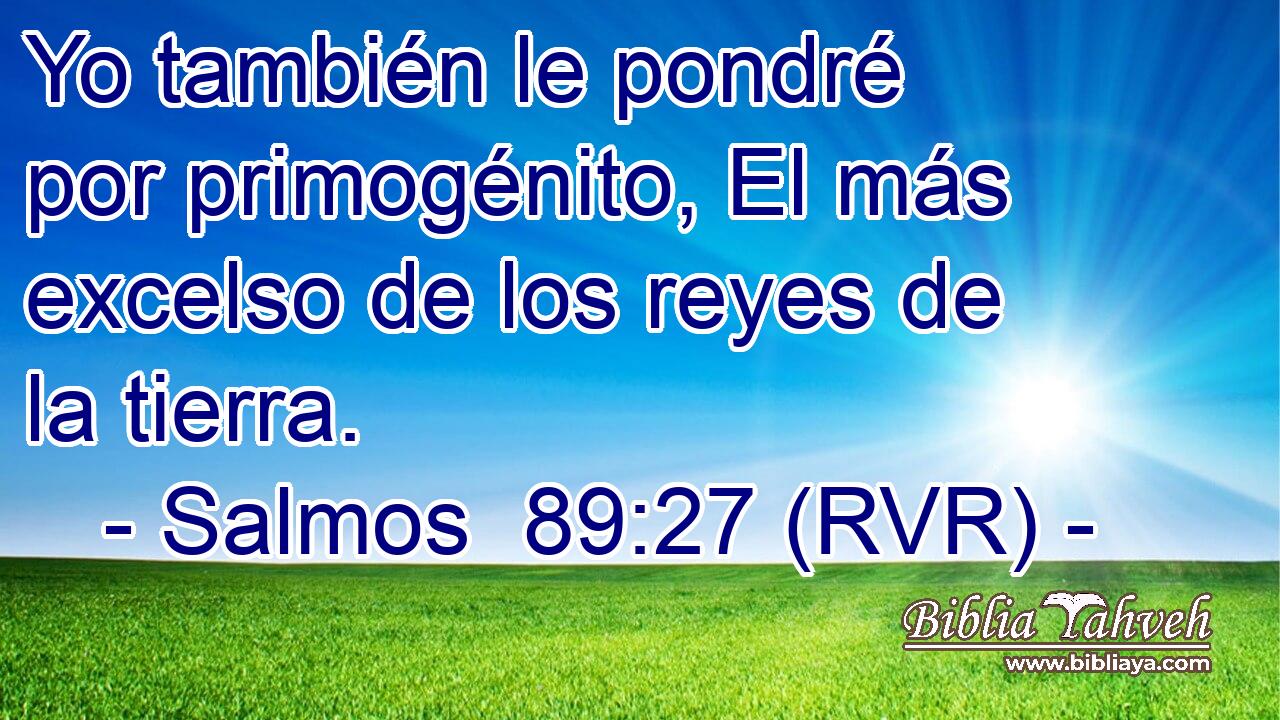 Yo también le pondré por primogénito, El más excelso de los reyes de la tierra.