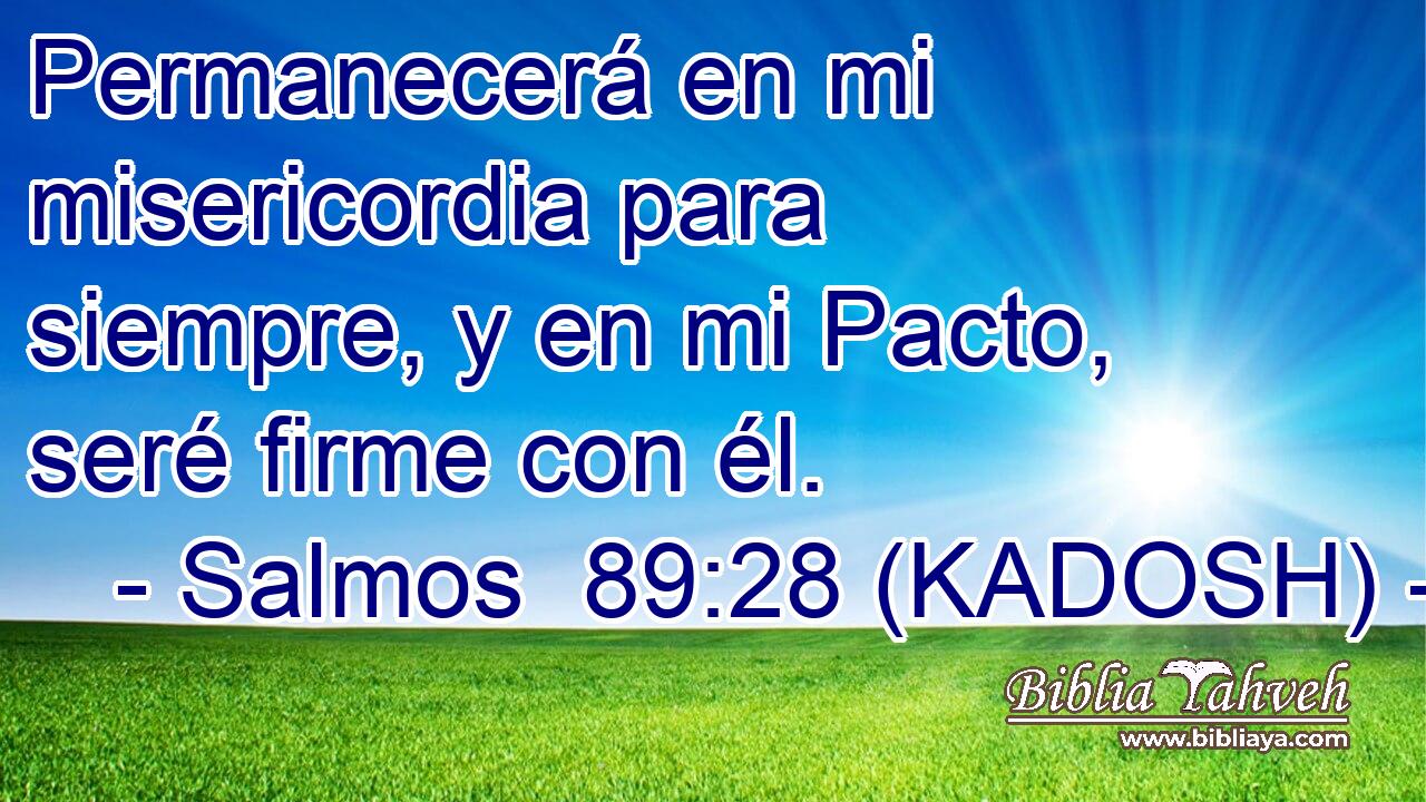  Permanecerá en mi misericordia para siempre, y en mi Pacto, seré firme con él. 