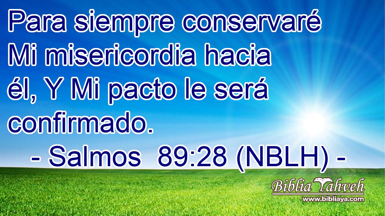  Para siempre conservaré Mi misericordia hacia él, Y Mi pacto le será confirmado. 