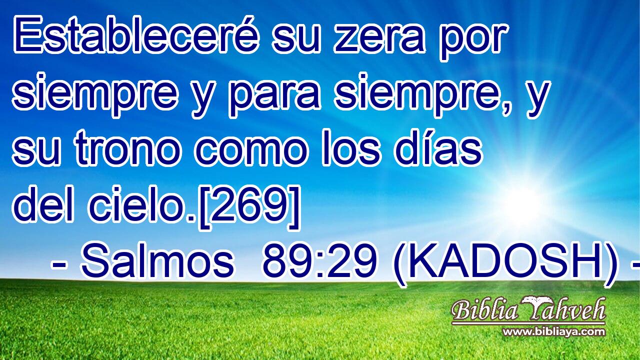 Estableceré su zera por siempre y para siempre, y su trono como los días del cielo.[269] 