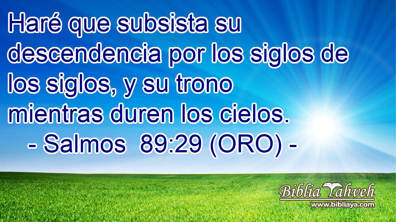  Haré que subsista su descendencia por los siglos de los siglos, y su trono mientras duren los cielos. 