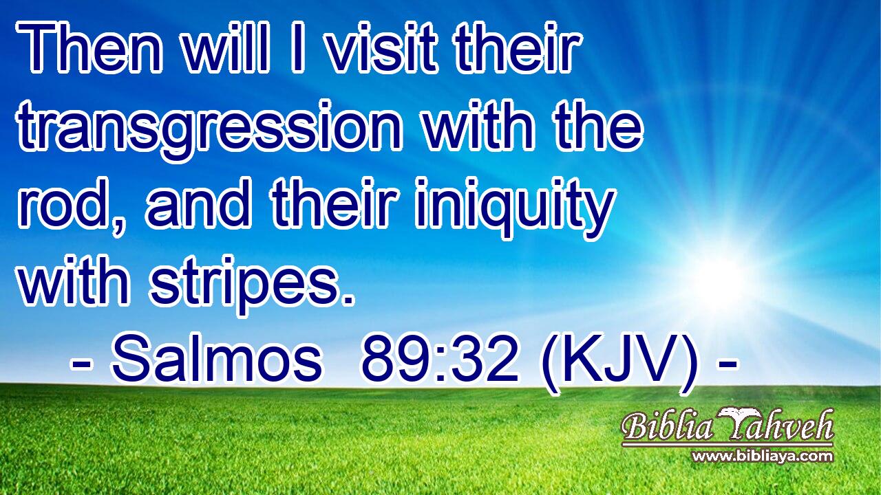Then will I visit their transgression with the rod, and their iniquity with stripes.