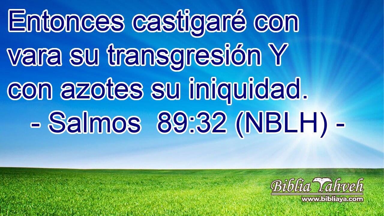  Entonces castigaré con vara su transgresión Y con azotes su iniquidad. 