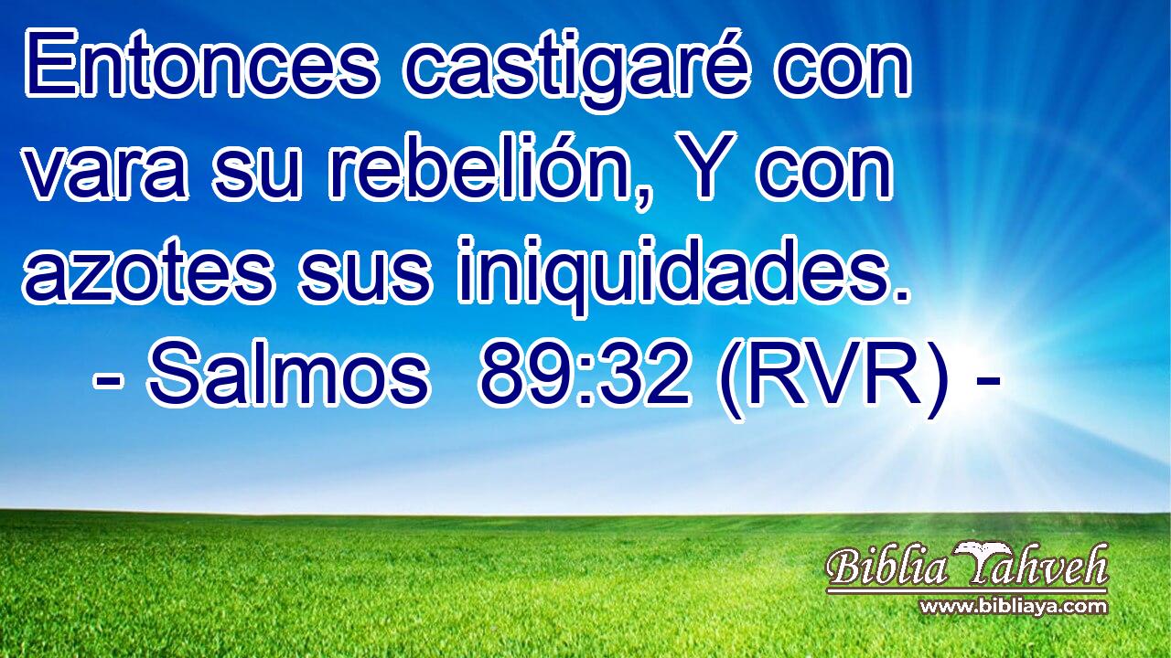 Entonces castigaré con vara su rebelión, Y con azotes sus iniquidades.