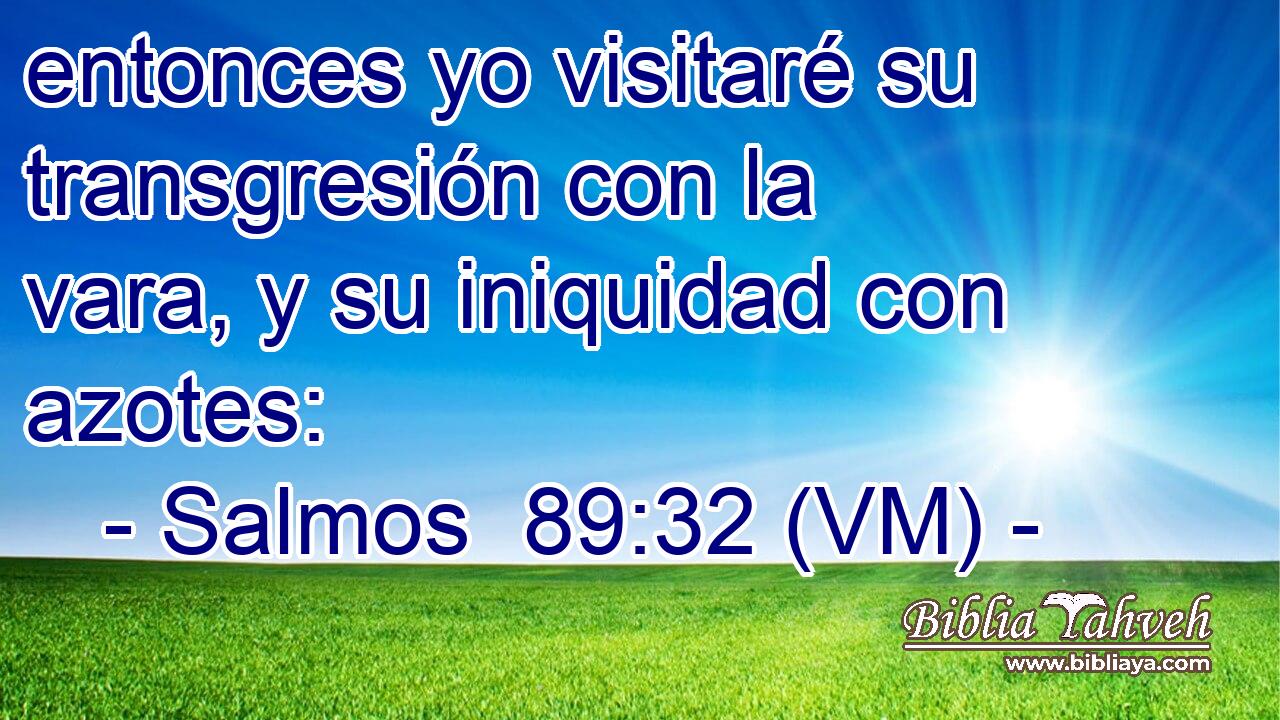  entonces yo visitaré su transgresión con la vara, y su iniquidad con azotes: 