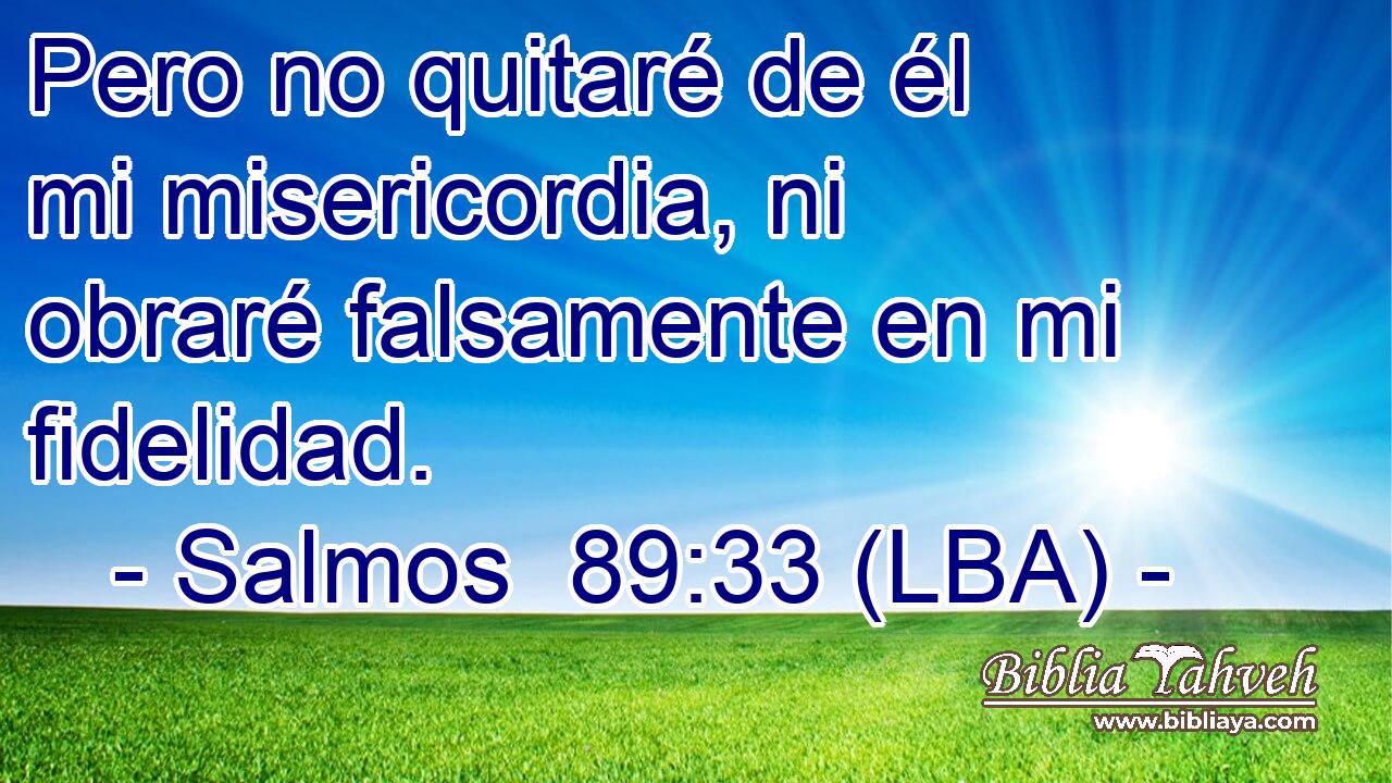 Pero no quitaré de él mi misericordia, ni obraré falsamente en mi fidelidad.