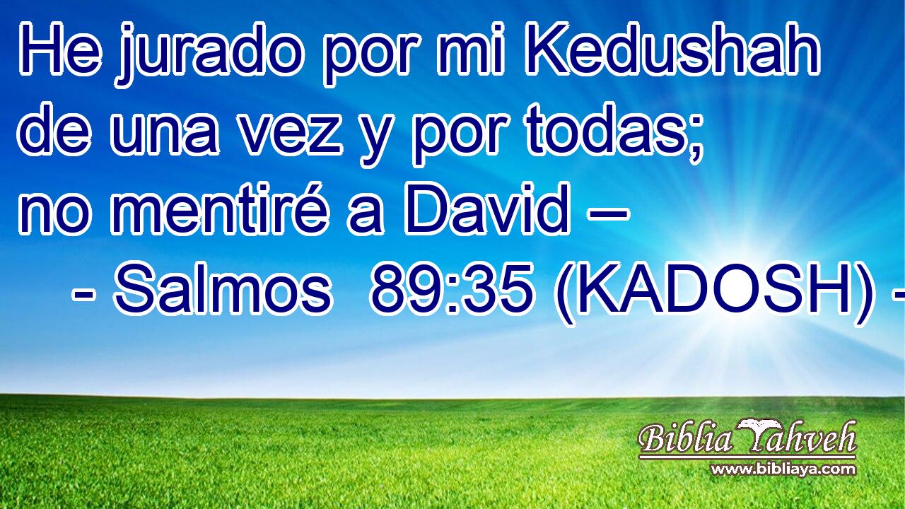 He jurado por mi Kedushah de una vez y por todas; no mentiré a David – 