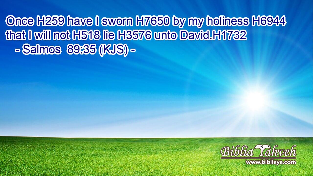 Once H259 have I sworn H7650 by my holiness H6944 that I will not H518 lie H3576 unto David.H1732