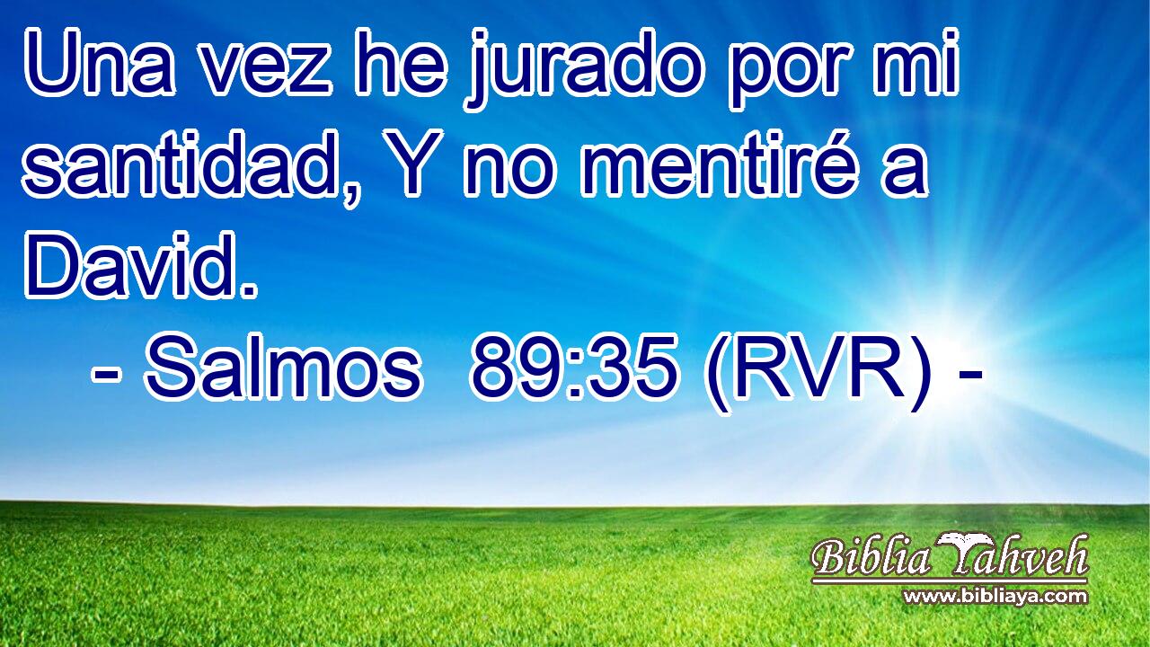 Una vez he jurado por mi santidad, Y no mentiré a David.