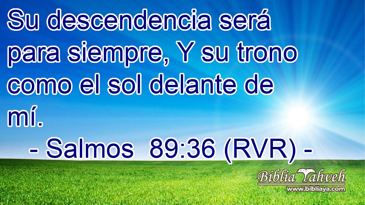 Su descendencia será para siempre, Y su trono como el sol delante de mí.