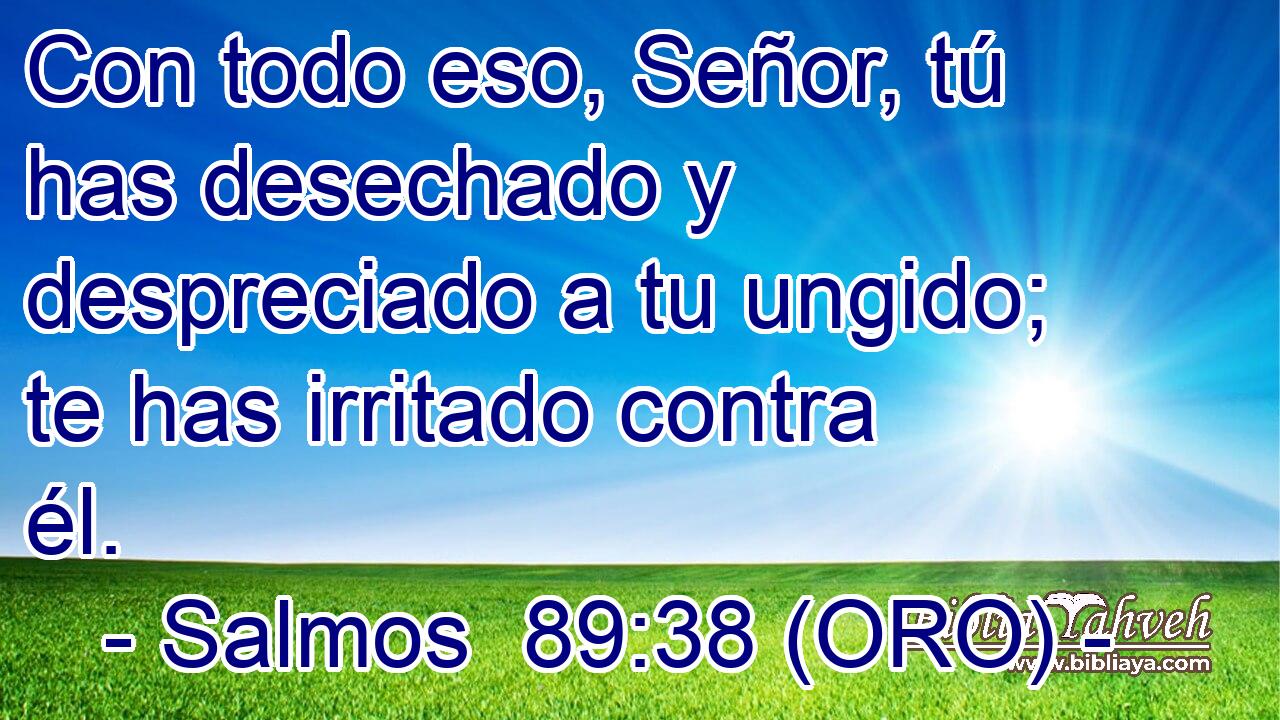  Con todo eso, Señor, tú has desechado y despreciado a tu ungido; te has irritado contra él. 