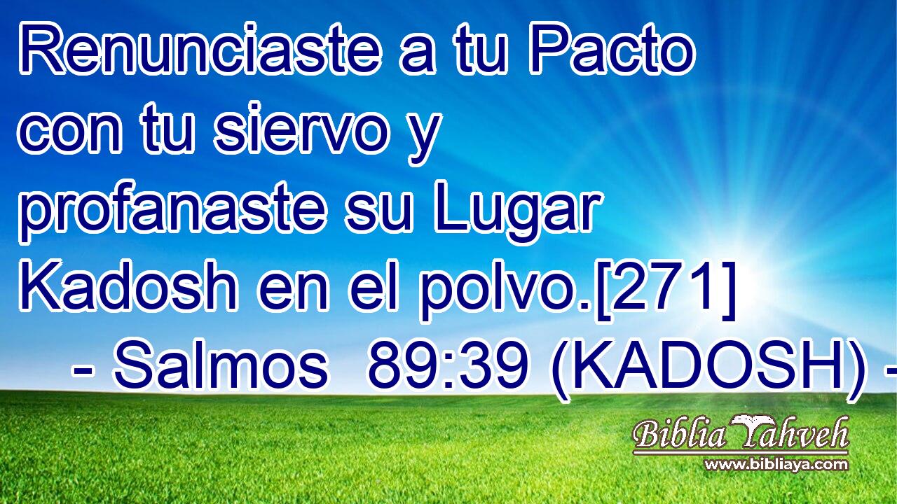  Renunciaste a tu Pacto con tu siervo y profanaste su Lugar Kadosh en el polvo.[271] 