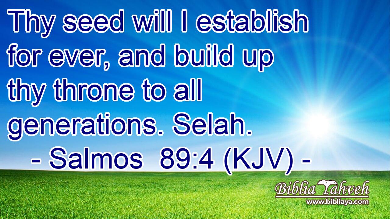 Thy seed will I establish for ever, and build up thy throne to all generations. Selah.