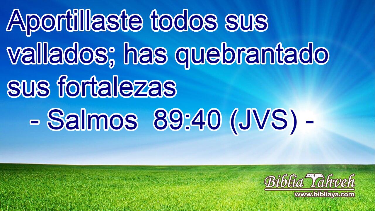 Aportillaste todos sus vallados; has quebrantado sus fortalezas