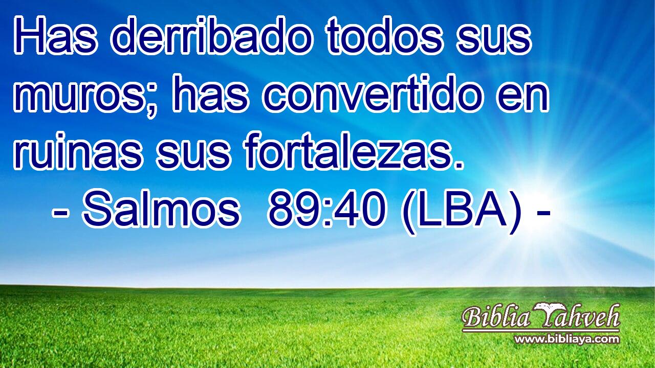 Has derribado todos sus muros; has convertido en ruinas sus fortalezas.