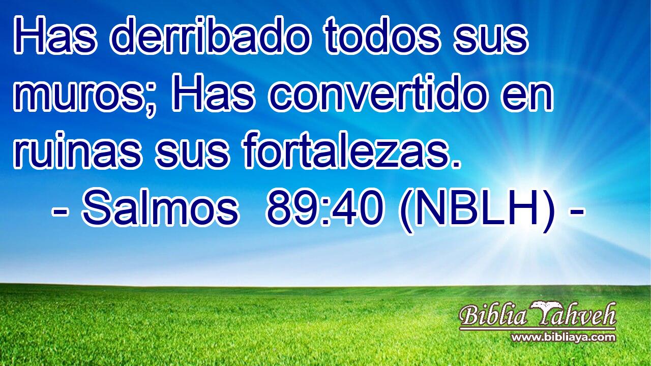  Has derribado todos sus muros; Has convertido en ruinas sus fortalezas. 