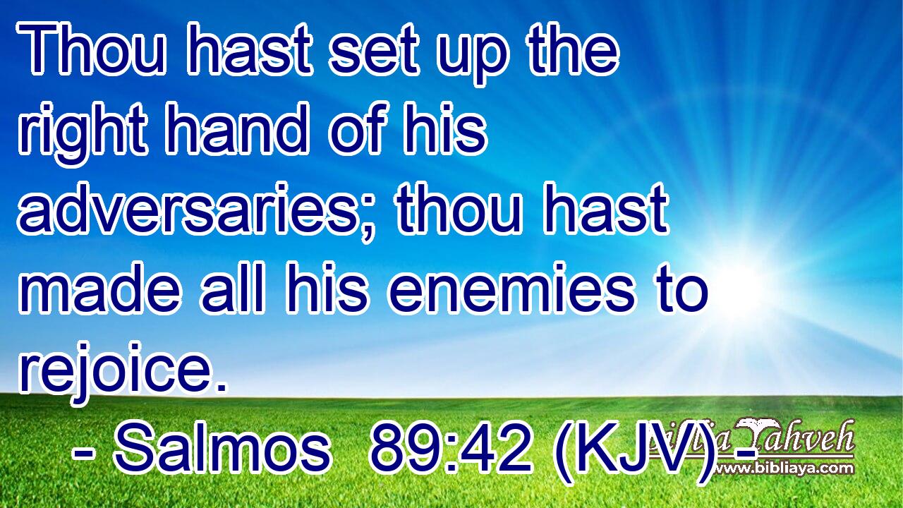 Thou hast set up the right hand of his adversaries; thou hast made all his enemies to rejoice.