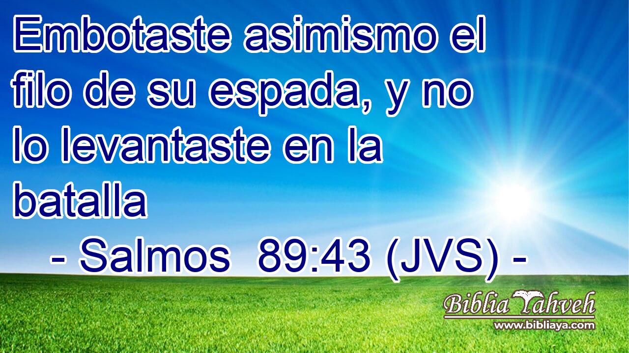 Embotaste asimismo el filo de su espada, y no lo levantaste en la batalla