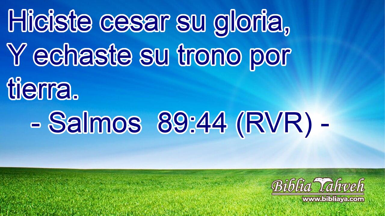Hiciste cesar su gloria, Y echaste su trono por tierra.