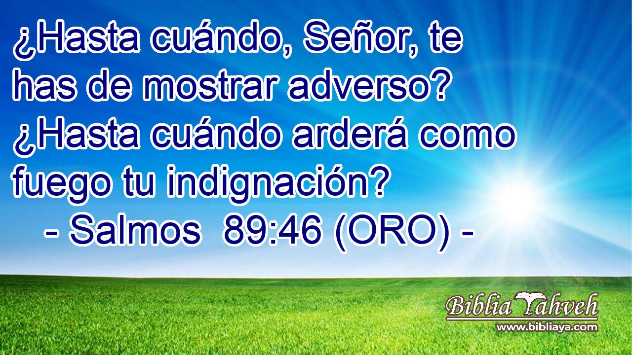  ¿Hasta cuándo, Señor, te has de mostrar adverso? ¿Hasta cuándo arderá como fuego tu indignación? 