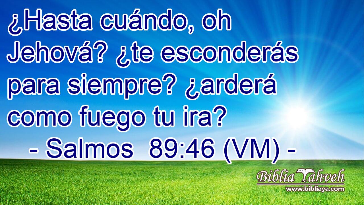  ¿Hasta cuándo, oh Jehová? ¿te esconderás para siempre? ¿arderá como fuego tu ira? 
