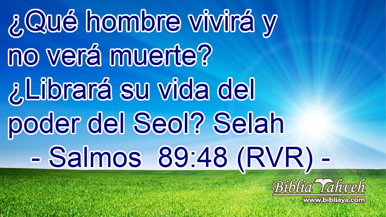 ¿Qué hombre vivirá y no verá muerte? ¿Librará su vida del poder del Seol? Selah