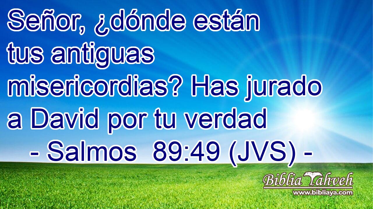 Señor, ¿dónde están tus antiguas misericordias? Has jurado a David por tu verdad