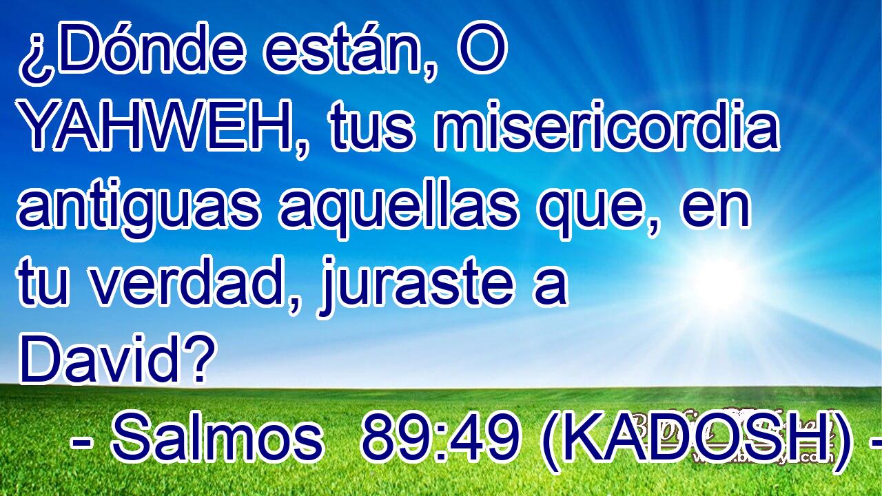  ¿Dónde están, O YAHWEH, tus misericordia antiguas aquellas que, en tu verdad, juraste a David? 