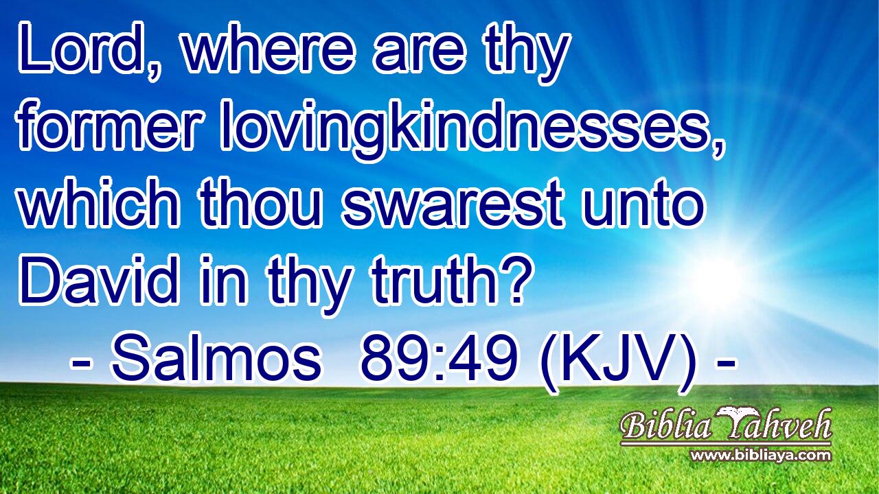 Lord, where are thy former lovingkindnesses, which thou swarest unto David in thy truth?