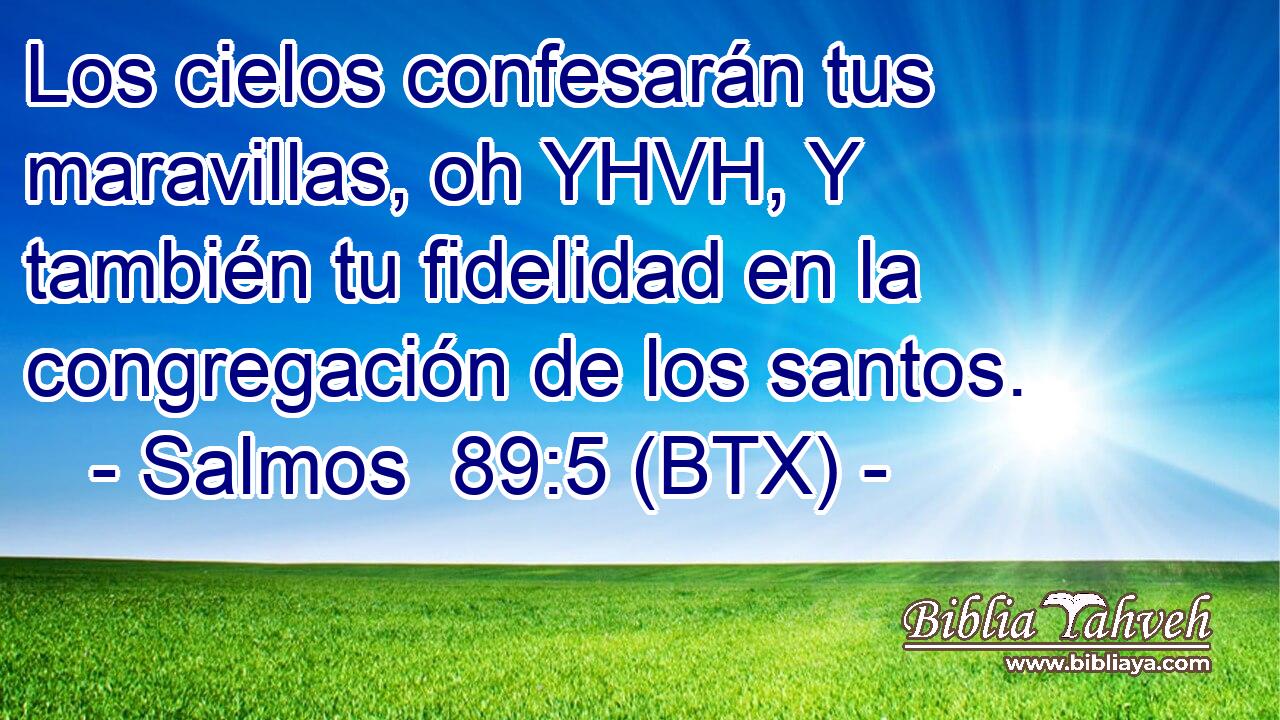 Los cielos confesarán tus maravillas, oh YHVH, Y también tu fidelidad en la congregación de los santos.