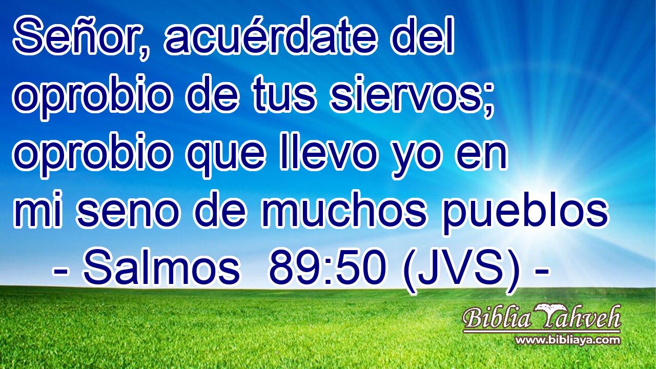 Señor, acuérdate del oprobio de tus siervos; oprobio que llevo yo en mi seno de muchos pueblos