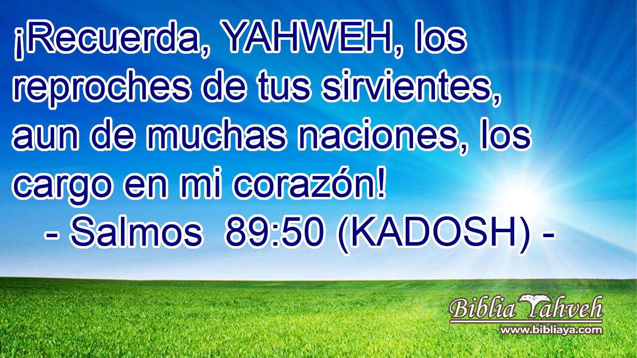  ¡Recuerda, YAHWEH, los reproches de tus sirvientes, aun de muchas naciones, los cargo en mi corazón! 