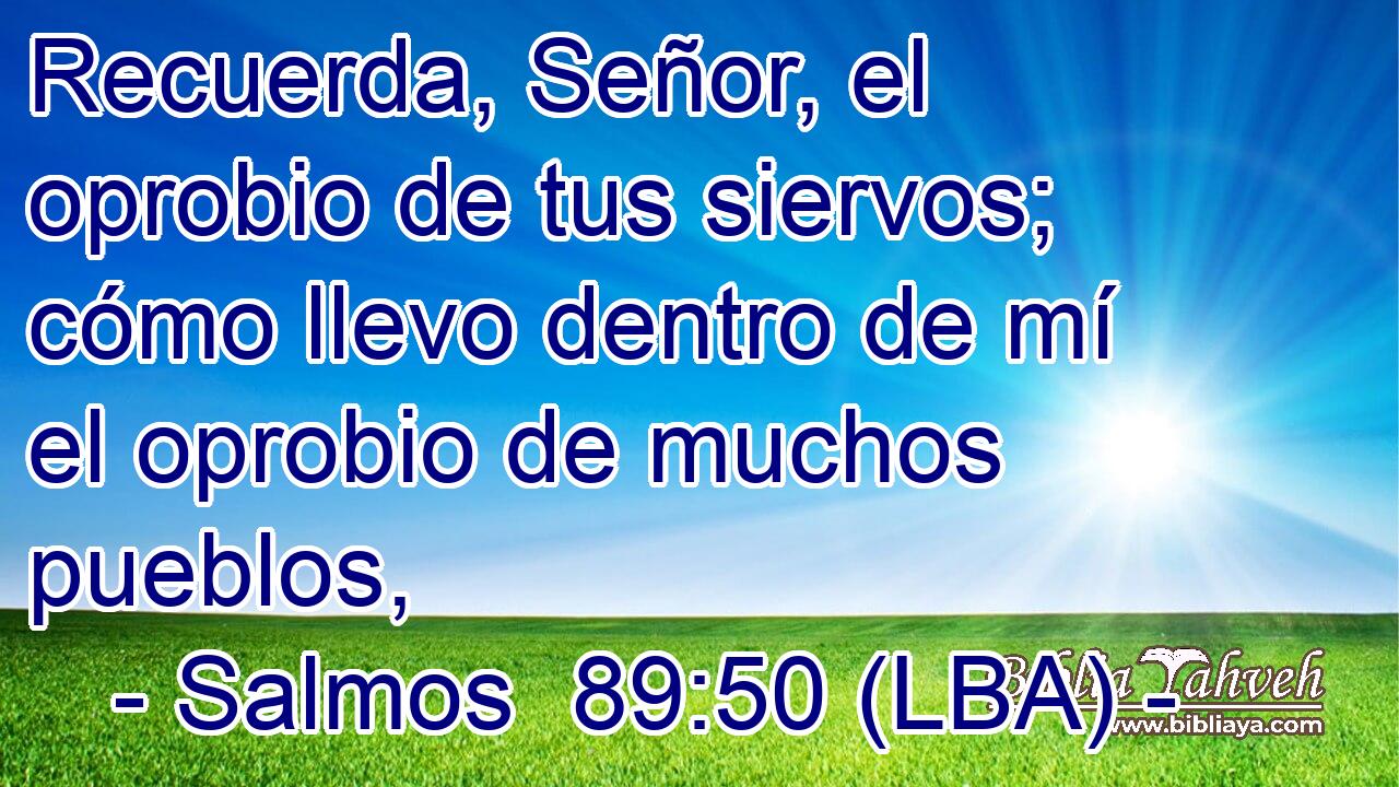 Recuerda, Señor, el oprobio de tus siervos; cómo llevo dentro de mí el oprobio de muchos pueblos,