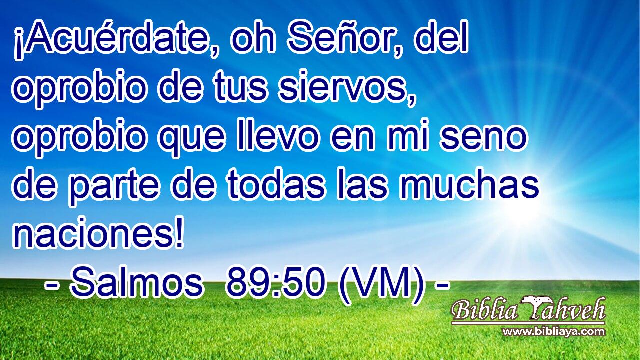  ¡Acuérdate, oh Señor, del oprobio de tus siervos, oprobio que llevo en mi seno de parte de todas las muchas naciones! 