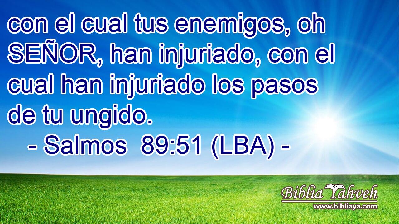 con el cual tus enemigos, oh SEÑOR, han injuriado, con el cual han injuriado los pasos de tu ungido.