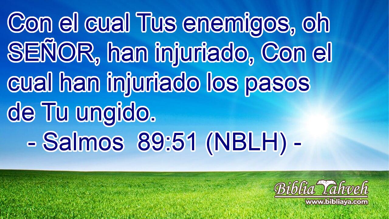  Con el cual Tus enemigos, oh SEÑOR, han injuriado, Con el cual han injuriado los pasos de Tu ungido. 