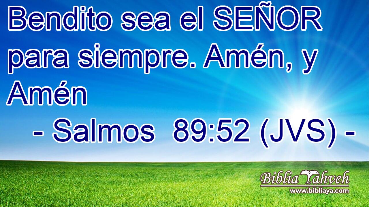 Bendito sea el SEÑOR para siempre. Amén, y Amén
