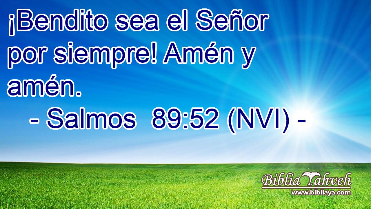  ¡Bendito sea el Señor por siempre! Amén y amén. 