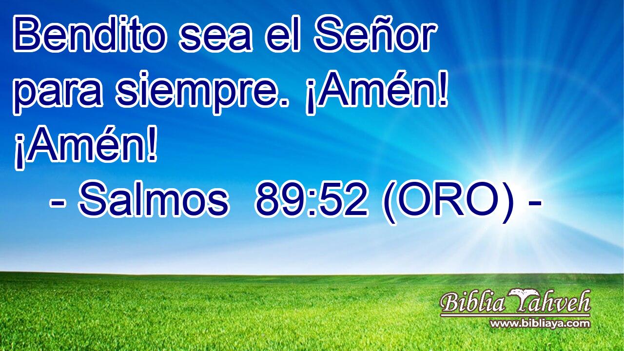  Bendito sea el Señor para siempre. ¡Amén! ¡Amén! 