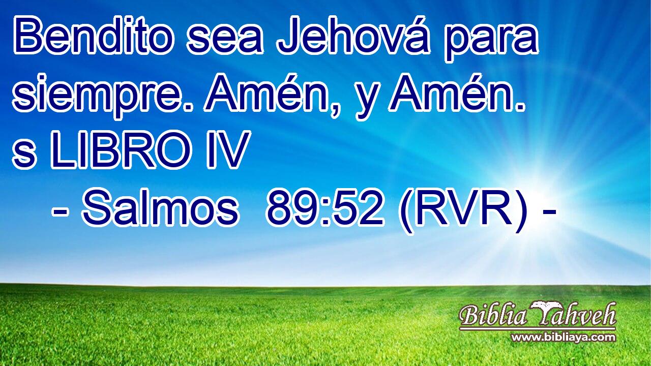 Bendito sea Jehová para siempre. Amén, y Amén. s LIBRO IV